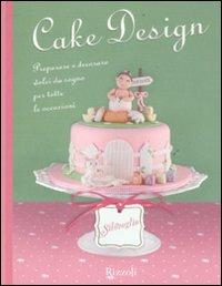 Cake design. Preparare e decorare dolci da sogno per tutte le occasioni - copertina