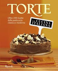 La cucina italiana. Torte. Oltre 200 ricette della pasticceria classica ...