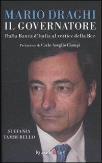 Mario Draghi il Governatore. Dalla Banca d'Italia al vertice della Bce - Stefania Tamburello - copertina