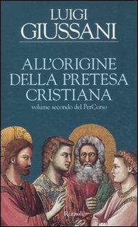 All'origine della pretesa cristiana. Volume secondo del PerCorso - Luigi Giussani - copertina