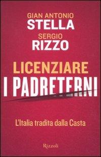 Licenziare i padreterni. L'Italia tradita dalla casta - Gian Antonio Stella,Sergio Rizzo - copertina