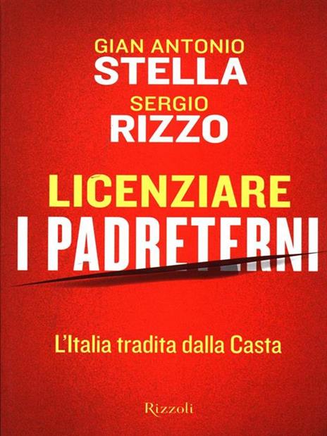 Licenziare i padreterni. L'Italia tradita dalla casta - Gian Antonio Stella,Sergio Rizzo - 3