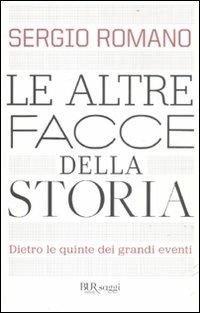 Le altre facce della storia. Dietro le quinte dei grandi eventi - Sergio Romano - copertina