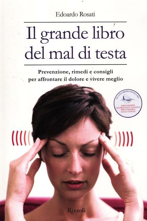 Il grande libro del mal di testa. Prevenzione, rimedi e consigli per affrontare il dolore e vivere meglio - Edoardo Rosati - 6