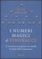 I numeri magici di Fibonacci. L'avventurosa scoperta che cambiò la storia della matematica