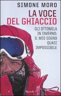 La voce del ghiaccio. Gli ottomila in inverno: il mio sogno quasi impossibile - Simone Moro - 6