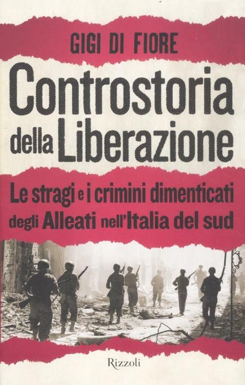 Controstoria della Liberazione. Le stragi e i crimini dimenticati degli alleati nell'Italia del Sud - Gigi Di Fiore - copertina