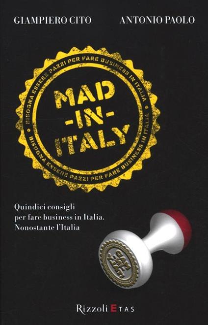 Mad in Italy. Quindici consigli per fare business in Italia nonostante l'Italia - Giampiero Cito,Antonio Paolo - copertina