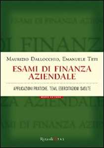 Esami di finanza aziendale. Applicazioni pratiche, temi, esercitazioni svolte