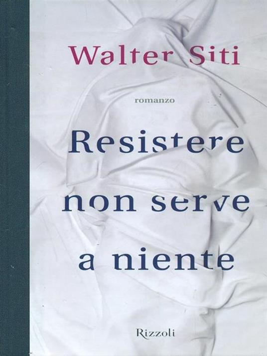 Resistere non serve a niente - Walter Siti - 2