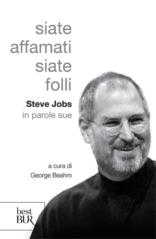 Siate affamati. Siate folli. Steve Jobs in parole sue - copertina