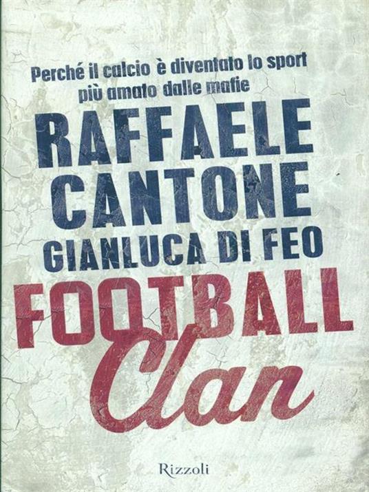 Football clan. Perché il calcio è diventato lo sport più amato dalle mafie - Raffaele Cantone,Gianluca Di Feo - copertina