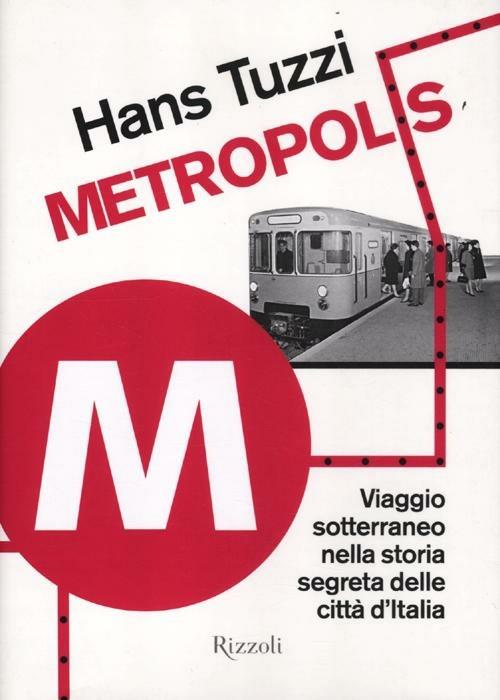 Metropolis. Viaggio sotterraneo nella storia segreta delle citta d'Italia - Hans Tuzzi - copertina