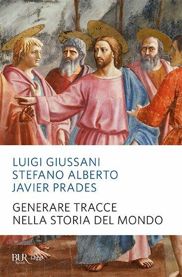 Generare tracce nella storia del mondo - Luigi Giussani,Stefano Alberto,Javier Prades - copertina