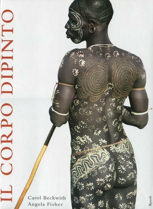 Il corpo dipinto. Pittura del corpo e tatuaggi in Africa. Ediz. illustrata - Carol Beckwith,Angela Fisher,Mary A. Fitzgerald - copertina