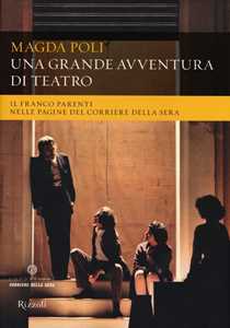 Libro Una grande avventura di teatro. Il Franco Parenti nelle pagine del «Corriere della Sera». Ediz. illustrata Magda Poli