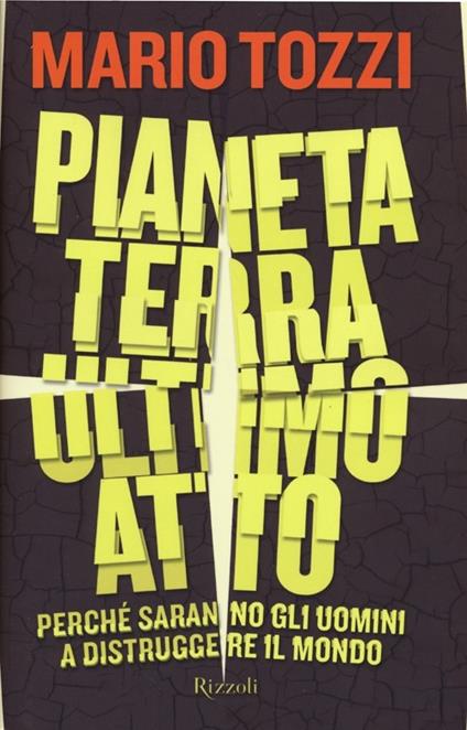 Pianeta terra: ultimo atto. Perché saranno gli uomini a distruggere il mondo - Mario Tozzi - copertina