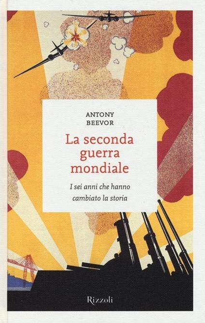 La seconda guerra mondiale. I sei anni che hanno cambiato la storia - Antony Beevor - copertina