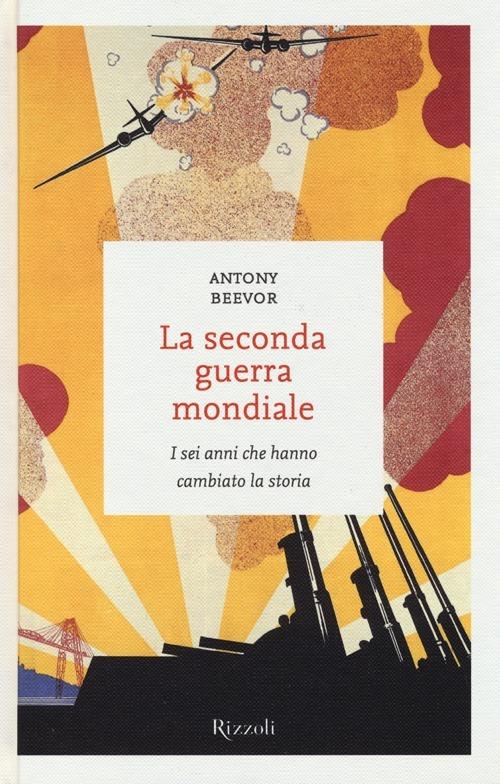 La seconda guerra mondiale. I sei anni che hanno cambiato la storia - Antony Beevor - copertina
