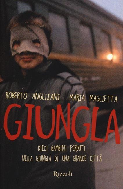 Giungla. Dieci bambini perduti nella giungla di una grande città - Roberto Anglisani,Maria Maglietta - copertina