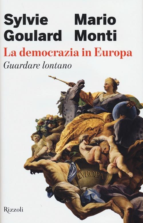 La democrazia in Europa. Guardare lontano - Sylvie Goulard,Mario Monti - copertina