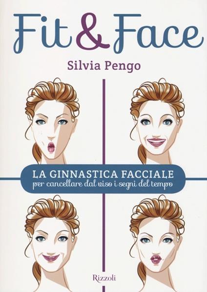 Fit&face. La ginnastica facciale per cancellare dal viso i segni del tempo - Silvia Pengo - copertina