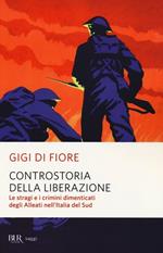 Controstoria della Liberazione. Le stragi e i crimini dimenticati degli alleati nell'Italia del Sud