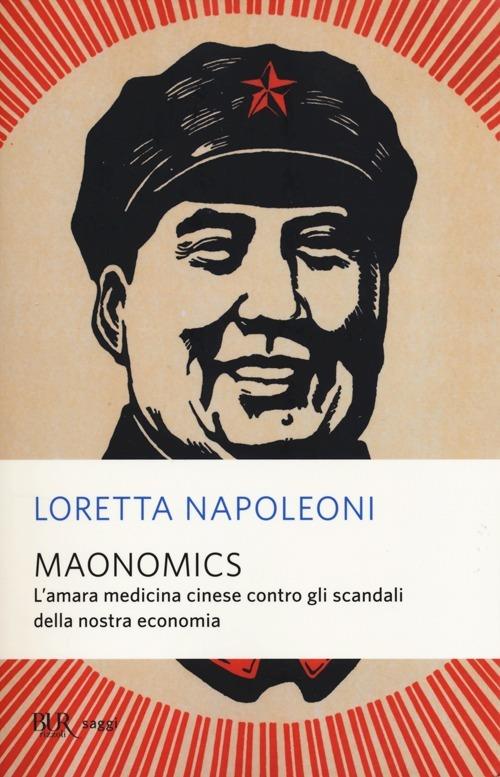 Maonomics. L'amara medicina cinese contro gli scandali della nostra economia - Loretta Napoleoni - copertina