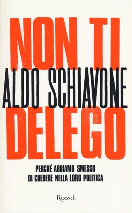 Non ti delego. Democrazia. Perché abbiamo smesso di credere nella loro politica - Aldo Schiavone - copertina