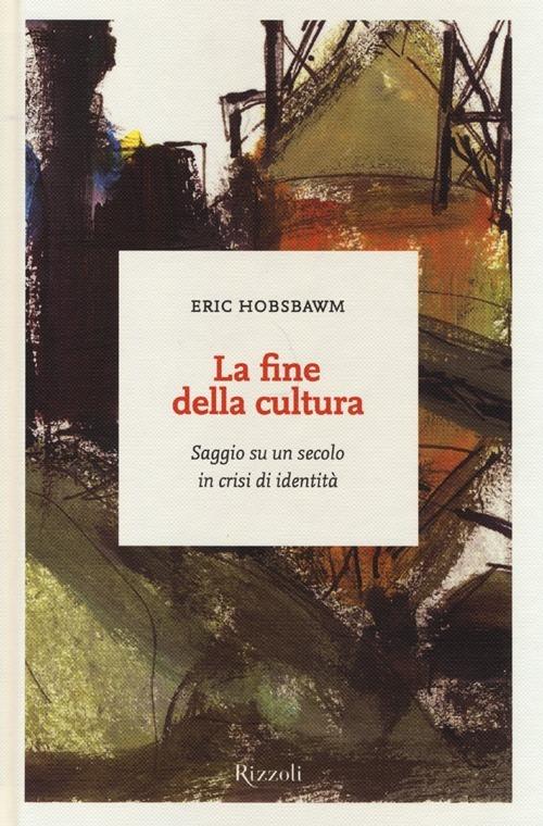 La fine della cultura. Saggio su un secolo in crisi d'identità - Eric J. Hobsbawm - copertina