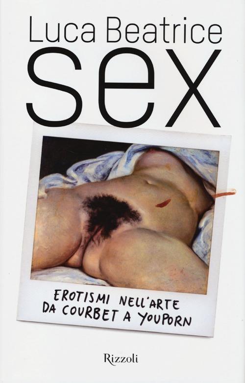 Sex. Erotismi nell'arte da Courbet a YouPorn - Luca Beatrice - copertina