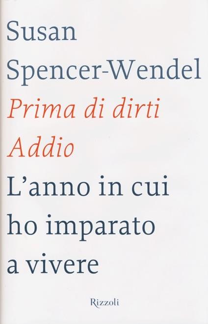 Prima di dirti addio. L'anno in cui ho imparato a vivere - Susan Spencer-Wendel,Bret Witter - copertina