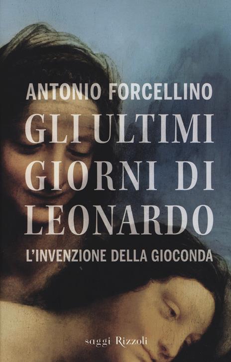 Gli ultimi giorni di Leonardo. L'invenzione della Gioconda - Antonio Forcellino - 3