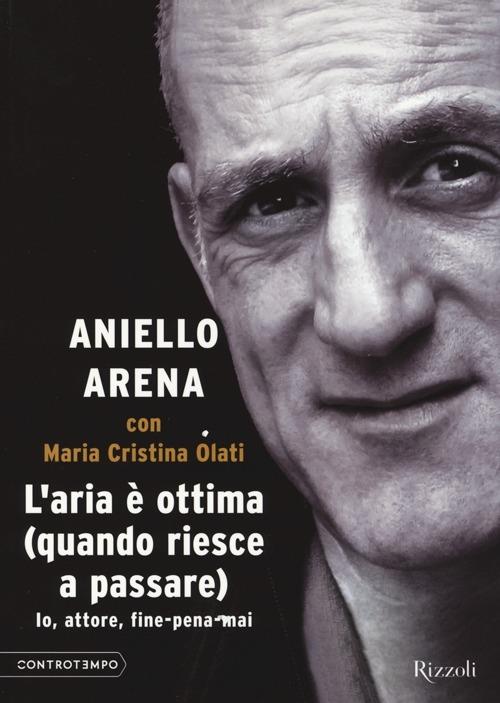 L'aria è ottima (quando riesce a passare). Io, attore, fine-pena-mai - Aniello Arena,Maria Cristina Olati - copertina
