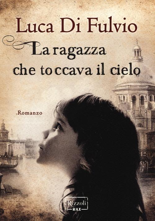 La ragazza che toccava il cielo - Luca Di Fulvio - 2