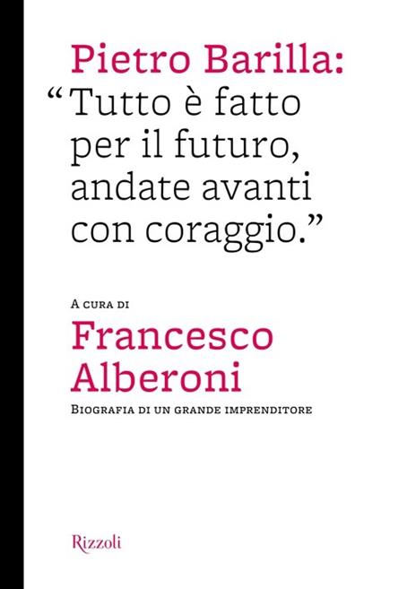 Pietro Barilla: «Tutto è fatto per il futuro, andate avanti con coraggio». Ediz. illustrata - copertina