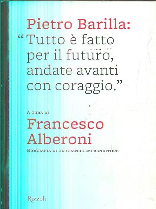 Pietro Barilla: «Tutto è fatto per il futuro, andate avanti con coraggio». Ediz. illustrata - copertina