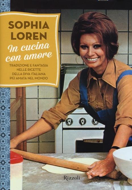 In cucina con amore. Tradizione e fantasia nelle ricette della diva più amata d'Italia. Ediz. illustrata - Sophia Loren - copertina