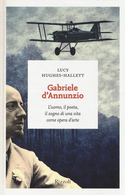 Gabriele D'Annunzio. L'uomo, il poeta, il sogno di una vita come opera d'arte - Lucy Hughes­Hallett - copertina