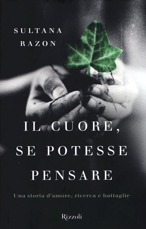 Il cuore, se potesse pensare. Una storia d'amore, ricerca e battaglie - Sultana Razon - 4