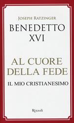 Al cuore della fede. Il mio cristianesimo