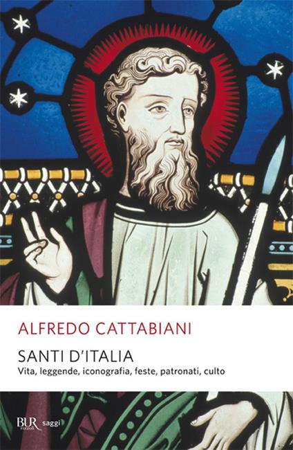 Santi d'Italia. Vita, leggende, iconografia, feste, patronati, culto - Alfredo Cattabiani - copertina