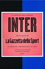 La leggenda della grande Inter nelle pagine de «La Gazzetta dello Sport». Le emozioni, i protagonisti, le sfide