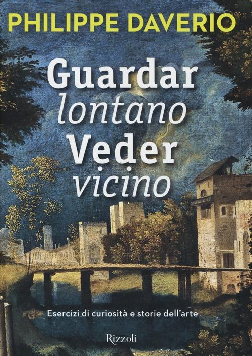 Guardar lontano veder vicino. Esercizi di curiosità e storie dell'arte. Ediz. illustrata - Philippe Daverio - 6