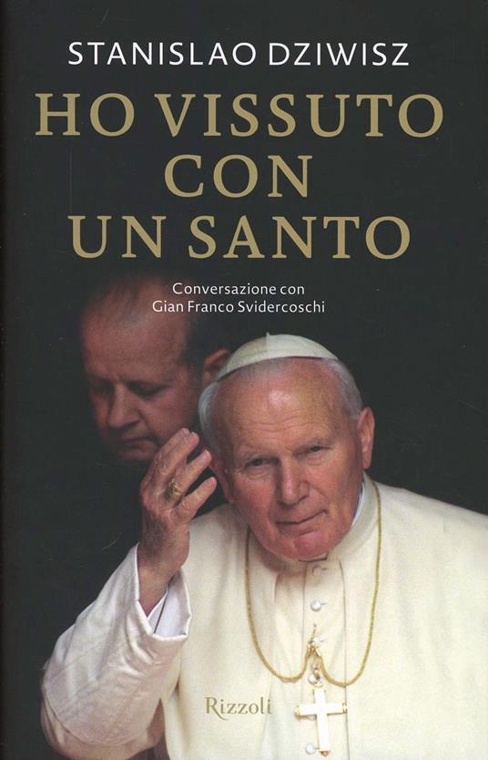 Ho vissuto con un santo. Conversazioni con Gian Franco Svidercoschi - Stanislaw Dziwisz,Gian Franco Svidercoschi - copertina