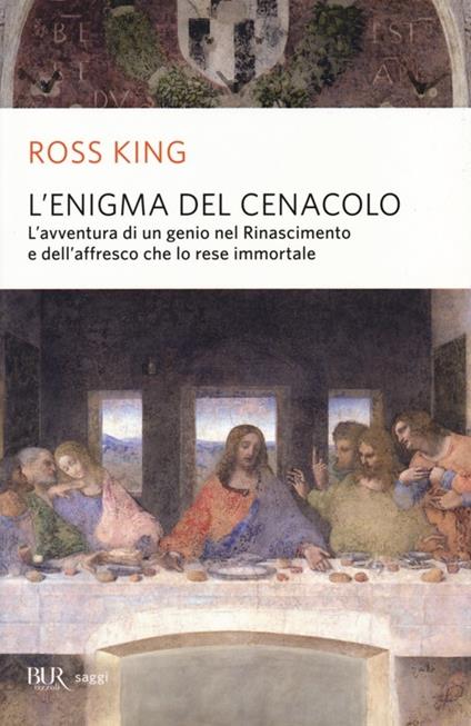 L'enigma del Cenacolo. L'avventura di un genio nel Rinascimento e dell'affresco che lo rese immortale - Ross King - copertina