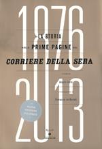 La storia nelle prime pagine del Corriere della Sera (1876-2013). Ediz. illustrata