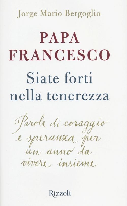 Siate forti nella tenerezza. Parole di coraggio e speranza per un anno da vivere insieme - Francesco (Jorge Mario Bergoglio) - copertina