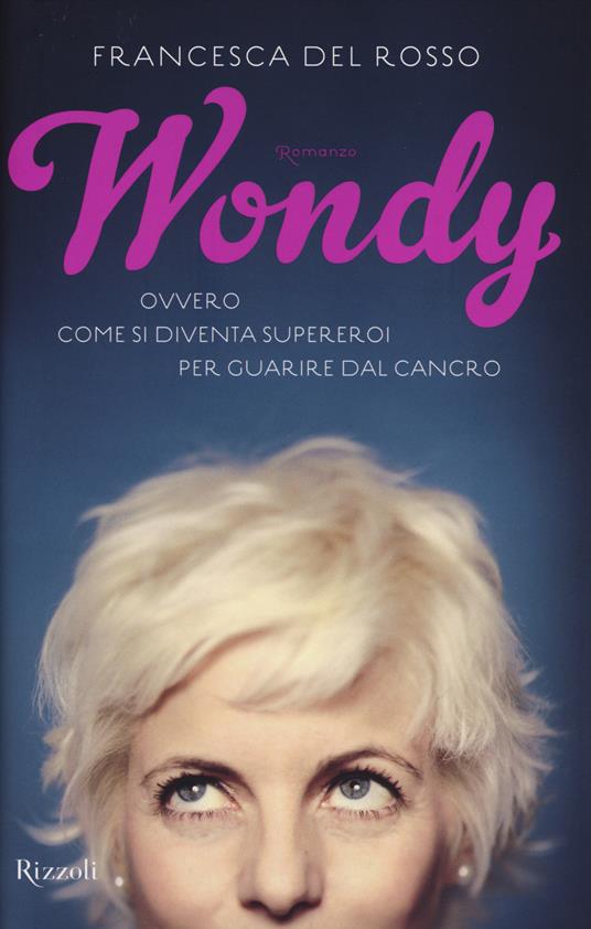 Wondy. Ovvero come si diventa supereroi per guarire dal cancro - Francesca Del Rosso - copertina