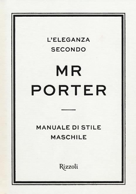 L'eleganza secondo Mr Porter. Manuale di stile maschile - 5